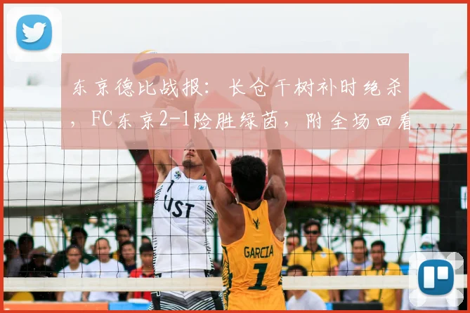 东京德比战报：长仓干树补时绝杀，FC东京2-1险胜绿茵，附全场回看