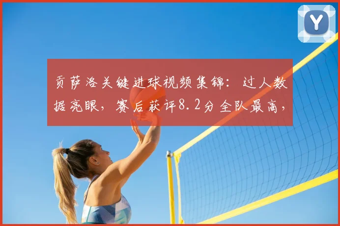 贡萨洛关键进球视频集锦:过人数据亮眼,赛后获评8.2分全队最高,本场表现全面解析!